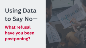 Using Data to say No, what refusal have you been postponing?